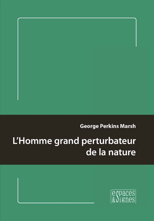 L’Homme grand perturbateur de la nature - George Perkins Marsh - espaces&signes