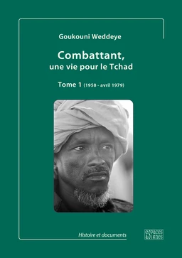 Combattant, une vie pour le Tchad Tome 1 (1958 - avril 1979)