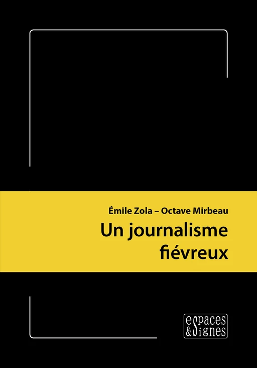 Un journalisme fiévreux  - Émile Zola, Octave Mirbeau - espaces&signes