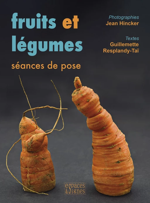 fruits et légumes séances de pose - Jean Hincker, Guillemette Resplandy-Taï - espaces&signes